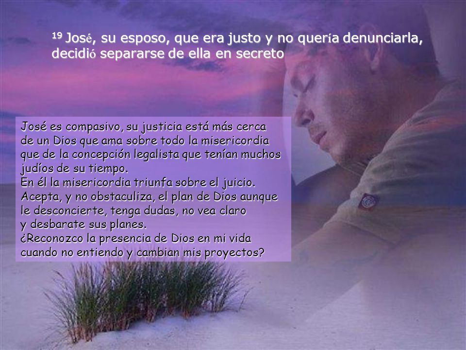 19 José, su esposo, que era justo y no quería denunciarla, decidió separarse de ella en secreto