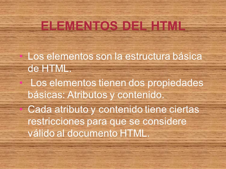ELEMENTOS DEL HTML Los elementos son la estructura básica de HTML.