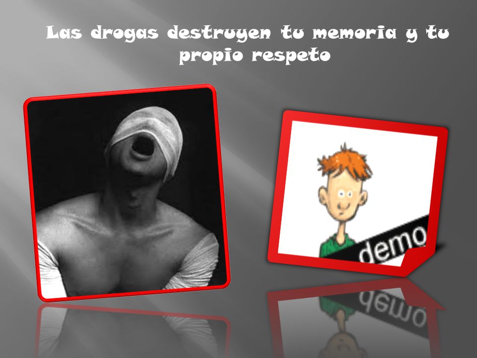 Las drogas destruyen tu memoria y tu propio respeto