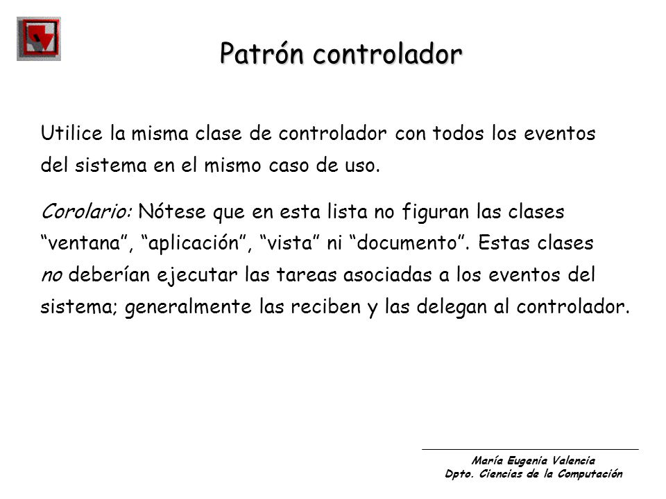 Patrón controlador Utilice la misma clase de controlador con todos los eventos. del sistema en el mismo caso de uso.