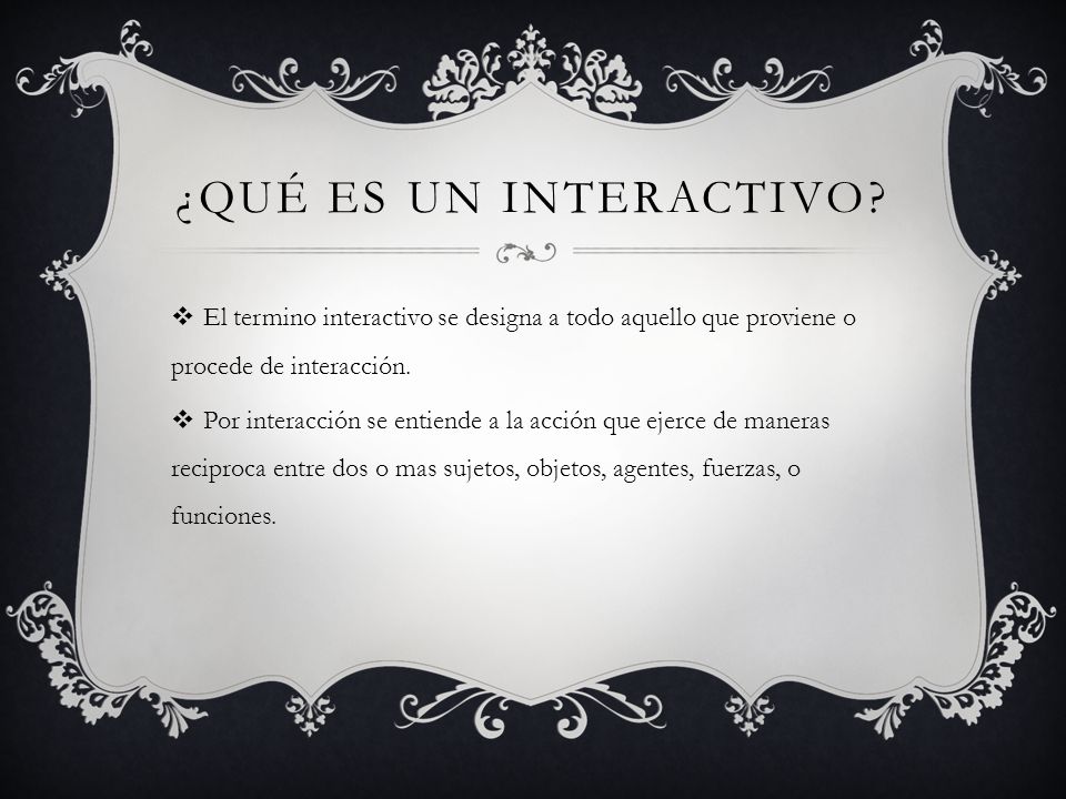 ¿Qué es un interactivo El termino interactivo se designa a todo aquello que proviene o procede de interacción.
