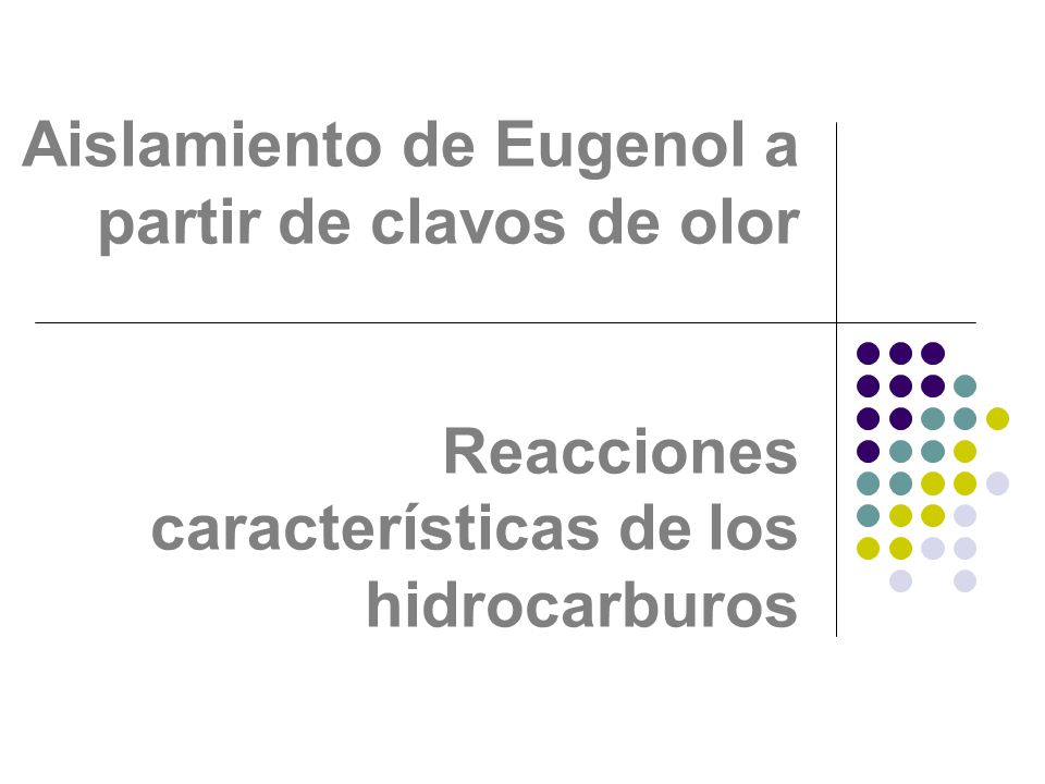 Aislamiento de Eugenol a partir de clavos de olor Reacciones características de los hidrocarburos