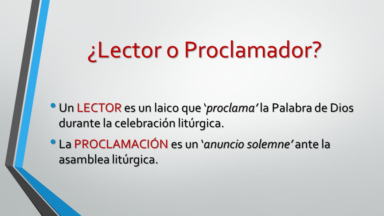 ¿Lector o Proclamador Un LECTOR es un laico que ‘proclama’ la Palabra de Dios durante la celebración litúrgica.