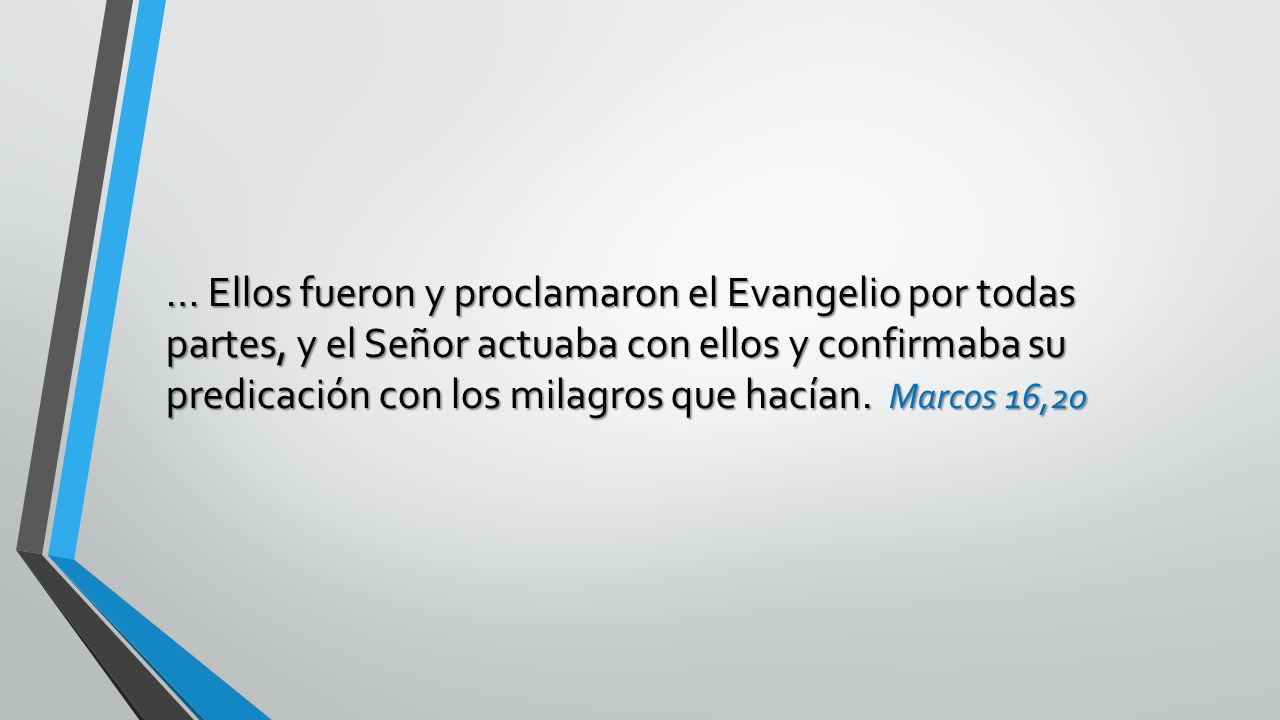 … Ellos fueron y proclamaron el Evangelio por todas partes, y el Señor actuaba con ellos y confirmaba su predicación con los milagros que hacían.