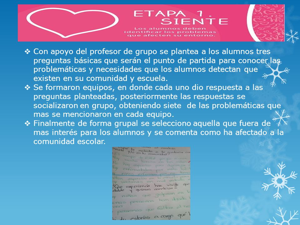 Con apoyo del profesor de grupo se plantea a los alumnos tres preguntas básicas que serán el punto de partida para conocer las problemáticas y necesidades que los alumnos detectan que existen en su comunidad y escuela.