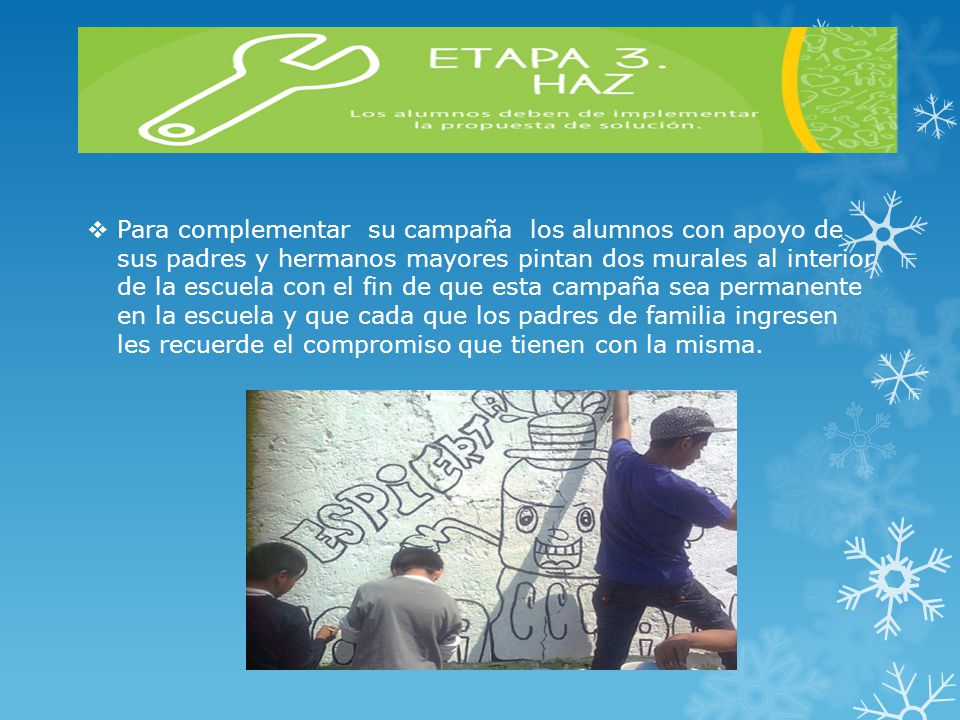 Para complementar su campaña los alumnos con apoyo de sus padres y hermanos mayores pintan dos murales al interior de la escuela con el fin de que esta campaña sea permanente en la escuela y que cada que los padres de familia ingresen les recuerde el compromiso que tienen con la misma.