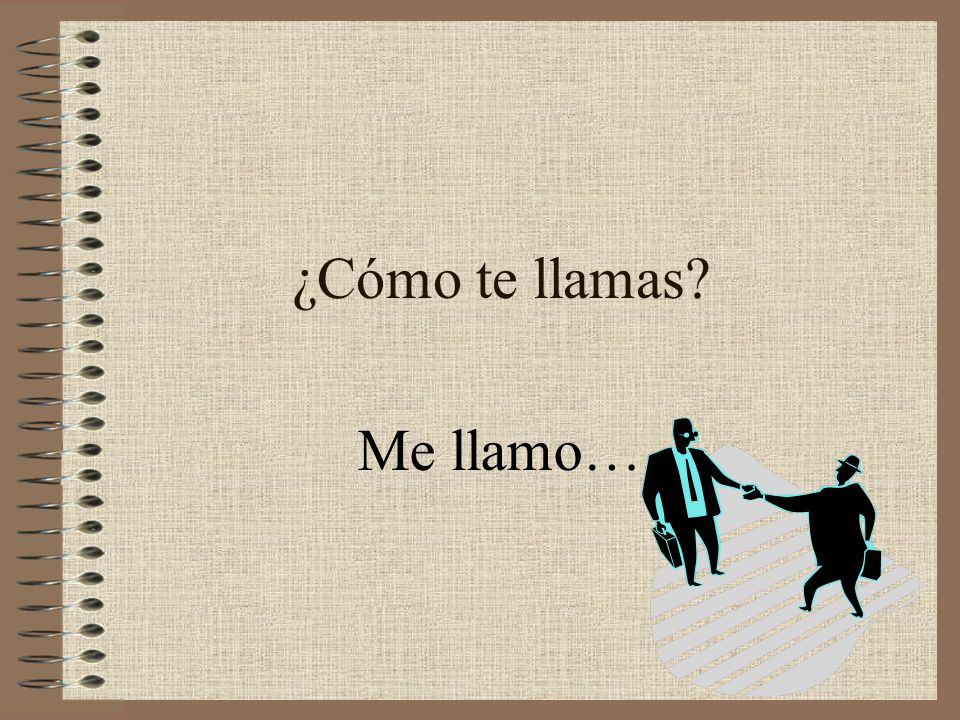 ¿Cómo te llamas Me llamo….
