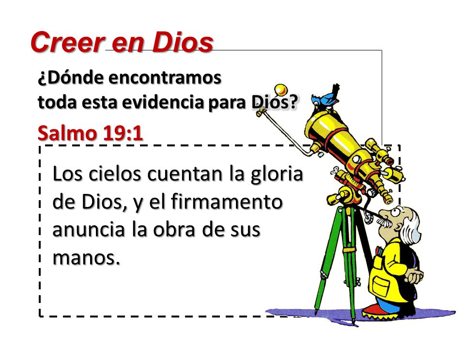 Creer en Dios ¿Dónde encontramos. toda esta evidencia para Dios Salmo 19:1.
