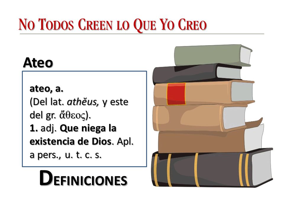DEFINICIONES No Todos Creen lo Que Yo Creo Ateo ateo, a.