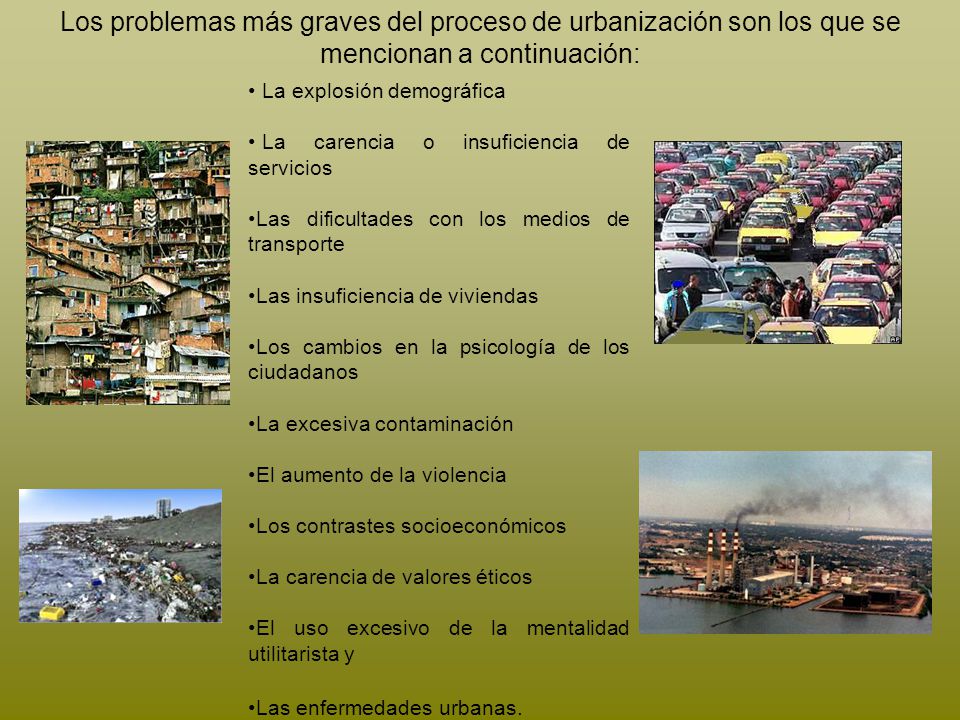 Los problemas más graves del proceso de urbanización son los que se mencionan a continuación: