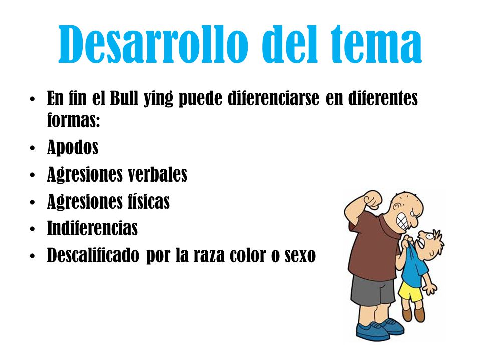 Desarrollo del tema En fin el Bull ying puede diferenciarse en diferentes formas: Apodos. Agresiones verbales.