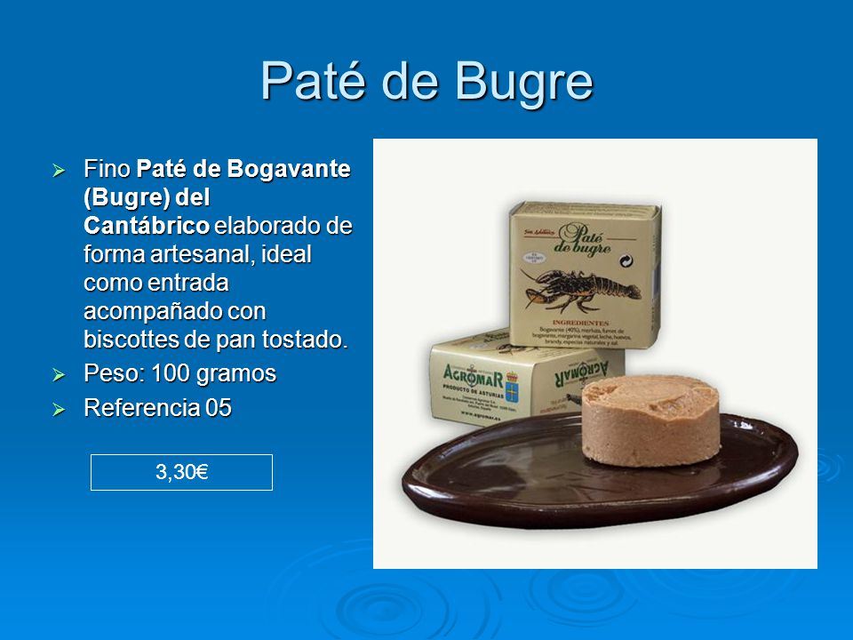 Paté de Bugre Fino Paté de Bogavante (Bugre) del Cantábrico elaborado de forma artesanal, ideal como entrada acompañado con biscottes de pan tostado.