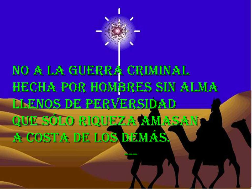 No a la guerra criminal Hecha por hombres sin alma. Llenos de perversidad. Que sólo riqueza amasan.