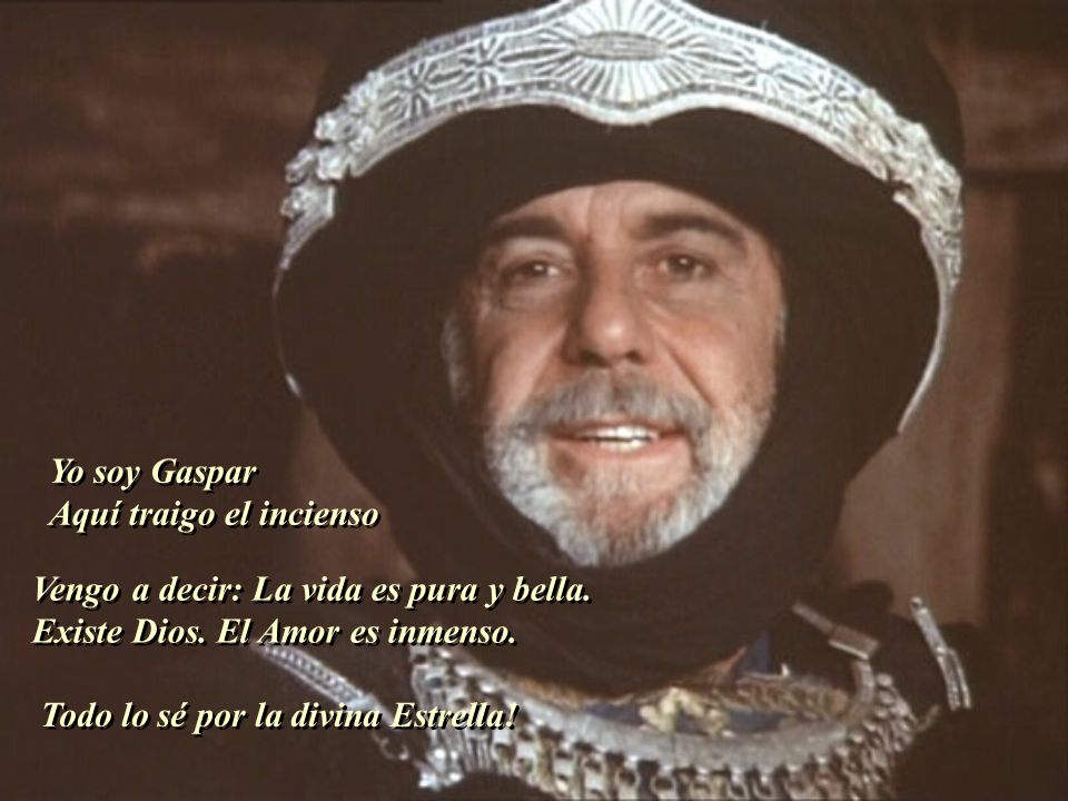 Yo soy Gaspar Aquí traigo el incienso. Vengo a decir: La vida es pura y bella. Existe Dios. El Amor es inmenso.