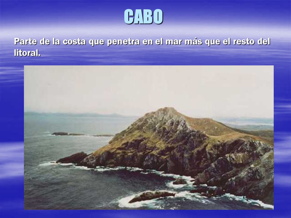 CABO Parte de la costa que penetra en el mar más que el resto del litoral.