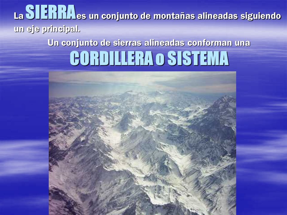 Un conjunto de sierras alineadas conforman una CORDILLERA o SISTEMA