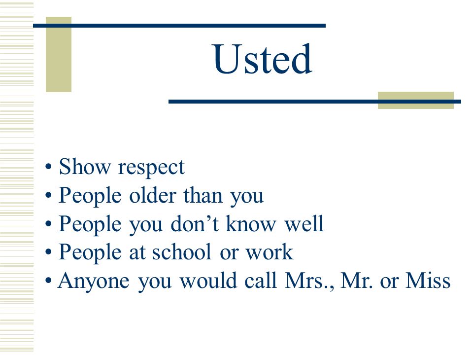 Usted Show respect People older than you People you don’t know well