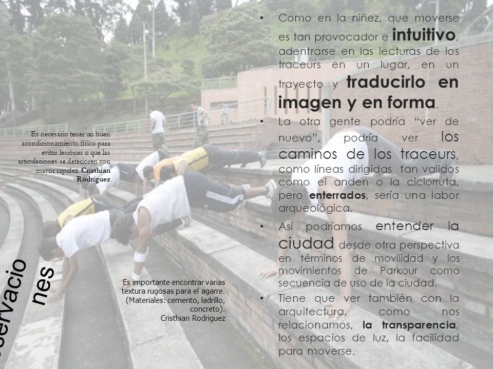 Como en la niñez, que moverse es tan provocador e intuitivo, adentrarse en las lecturas de los traceurs en un lugar, en un trayecto y traducirlo en imagen y en forma.