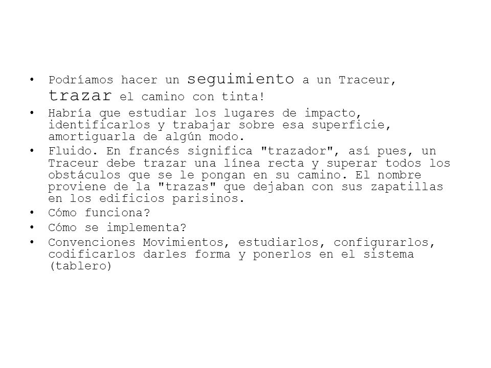 Podríamos hacer un seguimiento a un Traceur, trazar el camino con tinta!