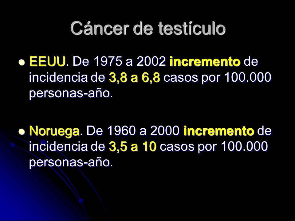 Cáncer de testículo EEUU. De 1975 a 2002 incremento de incidencia de 3,8 a 6,8 casos por personas-año.