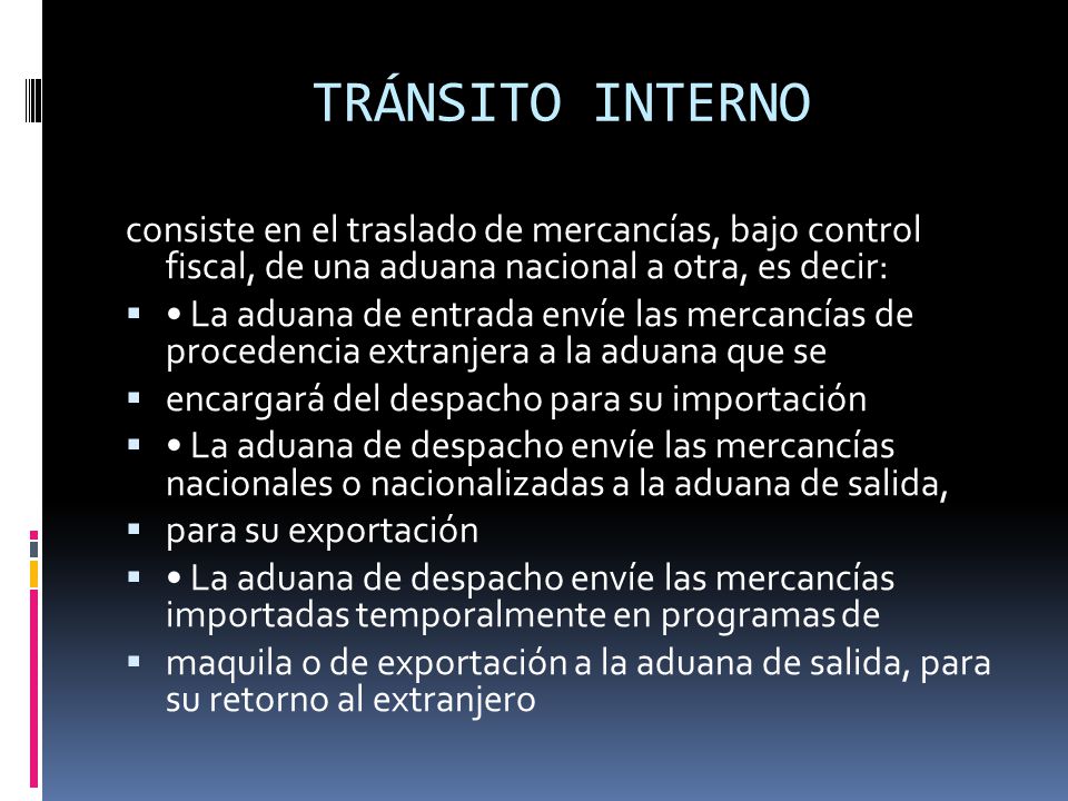 TRÁNSITO INTERNO consiste en el traslado de mercancías, bajo control fiscal, de una aduana nacional a otra, es decir: