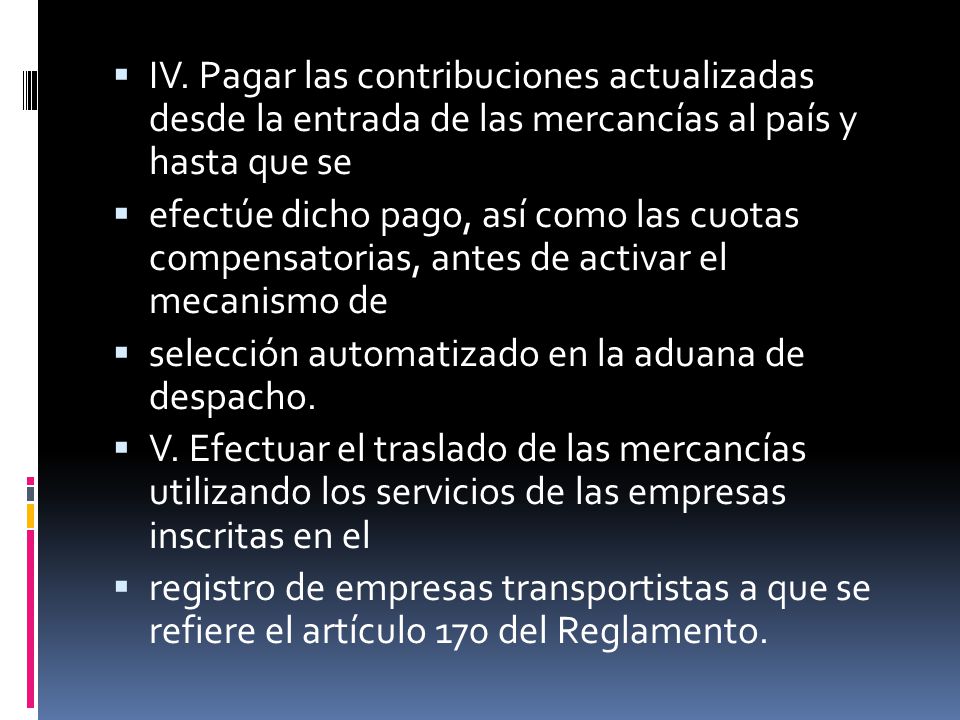IV. Pagar las contribuciones actualizadas desde la entrada de las mercancías al país y hasta que se