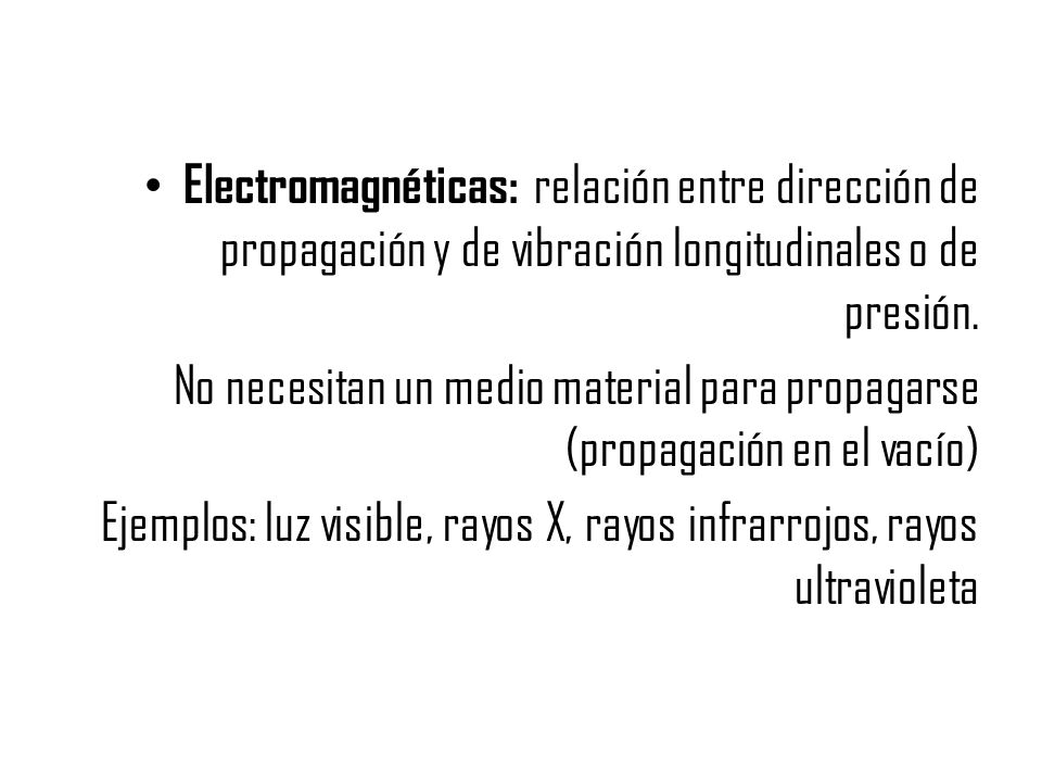 Electromagnéticas: relación entre dirección de propagación y de vibración longitudinales o de presión.