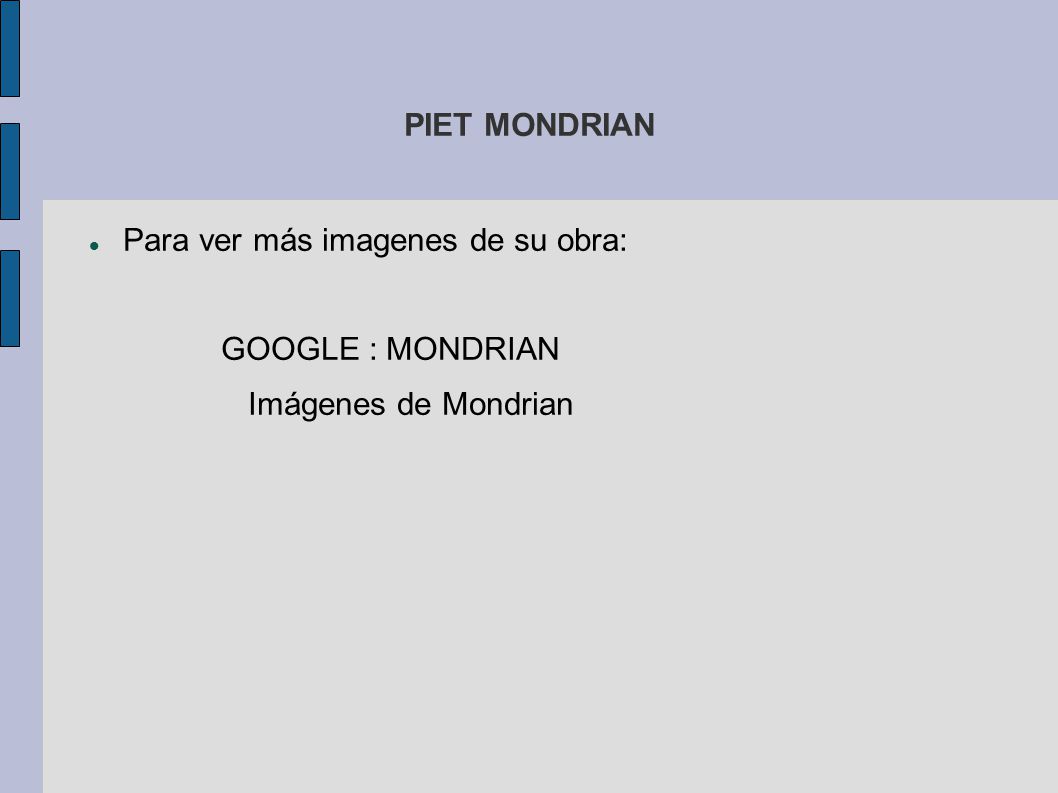 PIET MONDRIAN Para ver más imagenes de su obra: GOOGLE : MONDRIAN Imágenes de Mondrian