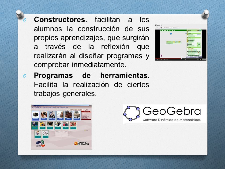 Constructores. facilitan a los alumnos la construcción de sus propios aprendizajes, que surgirán a través de la reflexión que realizarán al diseñar programas y comprobar inmediatamente.