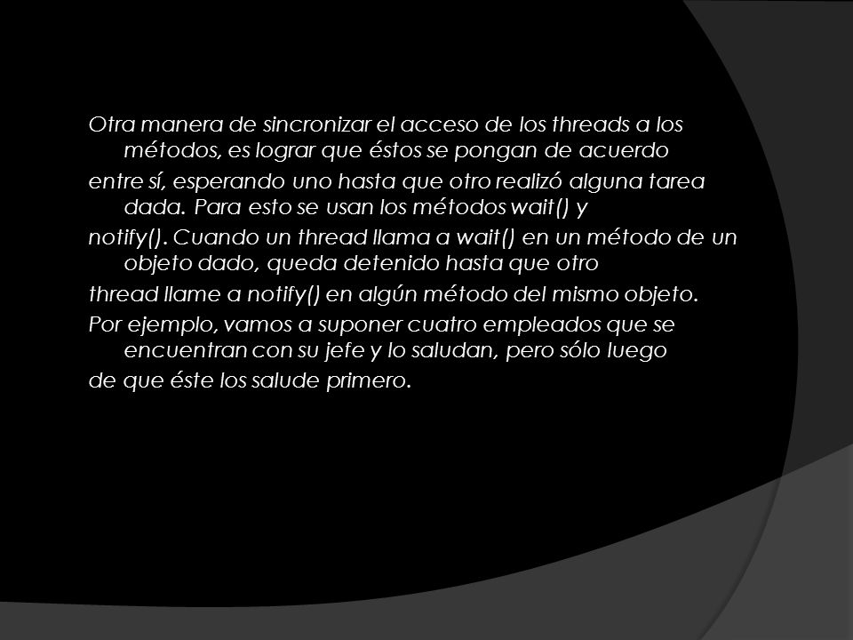 Otra manera de sincronizar el acceso de los threads a los métodos, es lograr que éstos se pongan de acuerdo entre sí, esperando uno hasta que otro realizó alguna tarea dada.