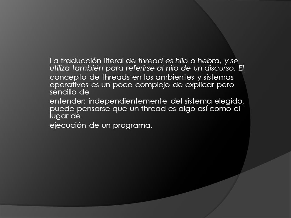 La traducción literal de thread es hilo o hebra, y se utiliza también para referirse al hilo de un discurso. El