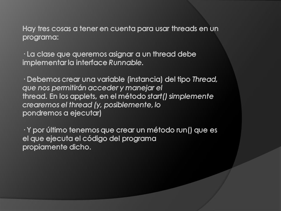 Hay tres cosas a tener en cuenta para usar threads en un programa: · La clase que queremos asignar a un thread debe implementar la interface Runnable.