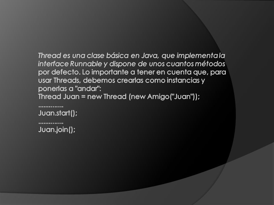 Thread es una clase básica en Java, que implementa la interface Runnable y dispone de unos cuantos métodos por defecto.