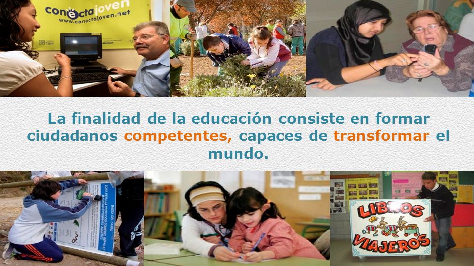 La finalidad de la educación consiste en formar ciudadanos competentes, capaces de transformar el mundo.