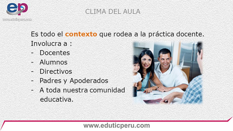 CLIMA DEL AULA Es todo el contexto que rodea a la práctica docente. Involucra a : Docentes. Alumnos.