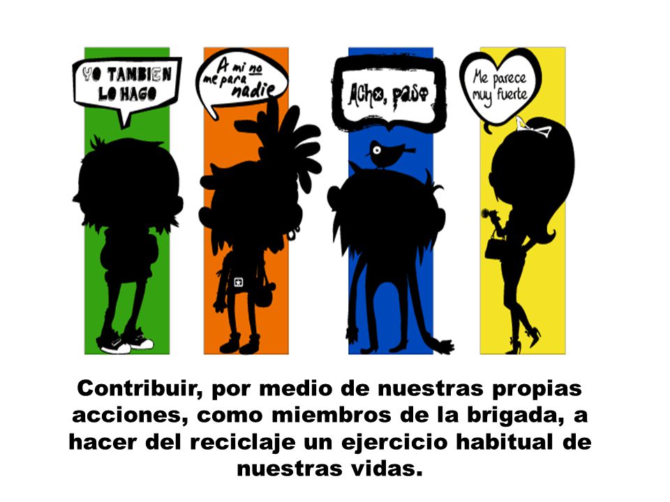 Contribuir, por medio de nuestras propias acciones, como miembros de la brigada, a hacer del reciclaje un ejercicio habitual de nuestras vidas.