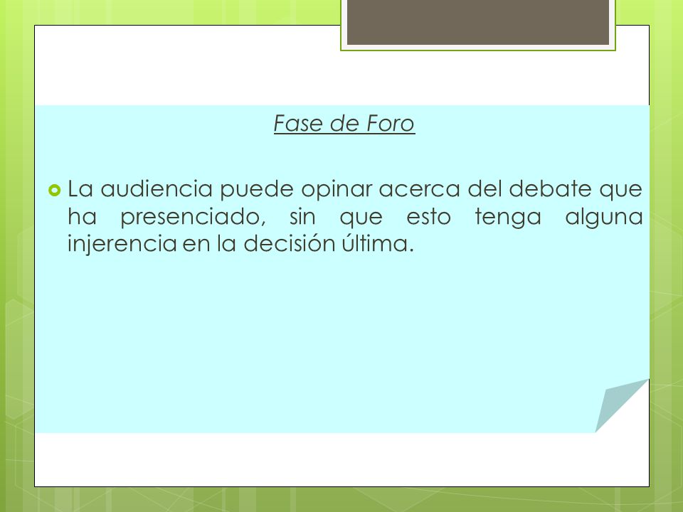 Fase de Foro La audiencia puede opinar acerca del debate que ha presenciado, sin que esto tenga alguna injerencia en la decisión última.