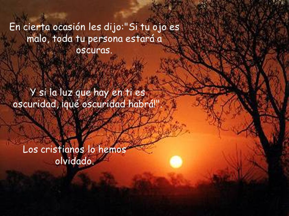 Y si la luz que hay en ti es oscuridad, ¡qué oscuridad habrá! .