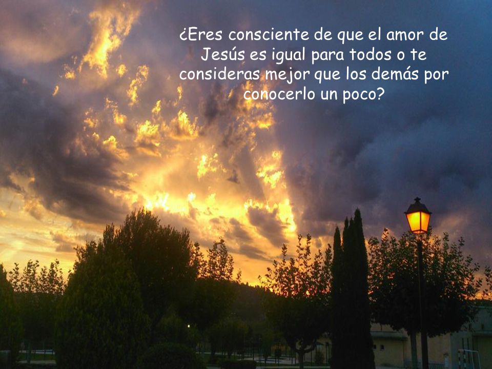 ¿Eres consciente de que el amor de Jesús es igual para todos o te consideras mejor que los demás por conocerlo un poco
