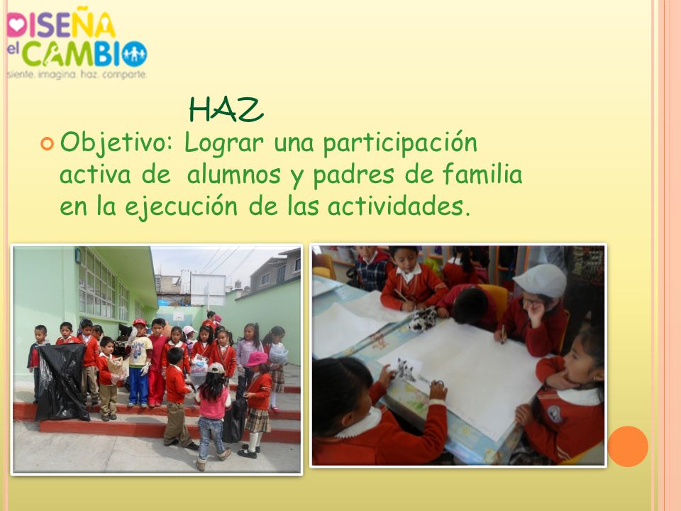 HAZ Objetivo: Lograr una participación activa de alumnos y padres de familia en la ejecución de las actividades.