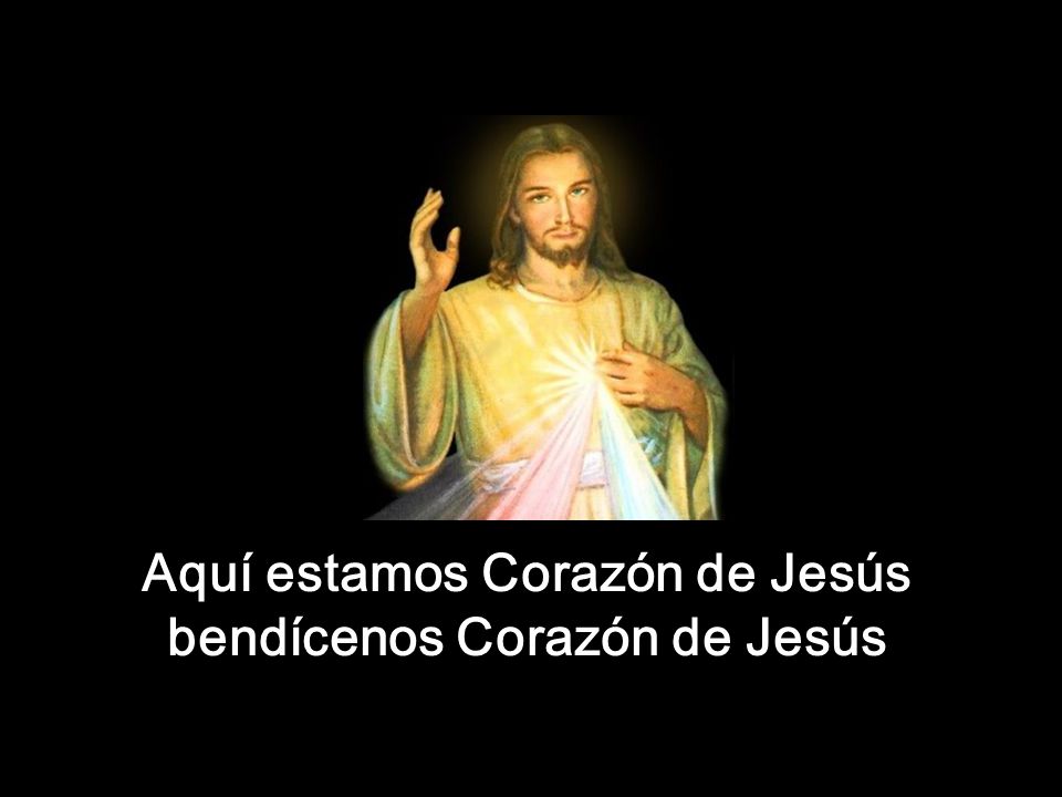 Aquí estamos Corazón de Jesús bendícenos Corazón de Jesús