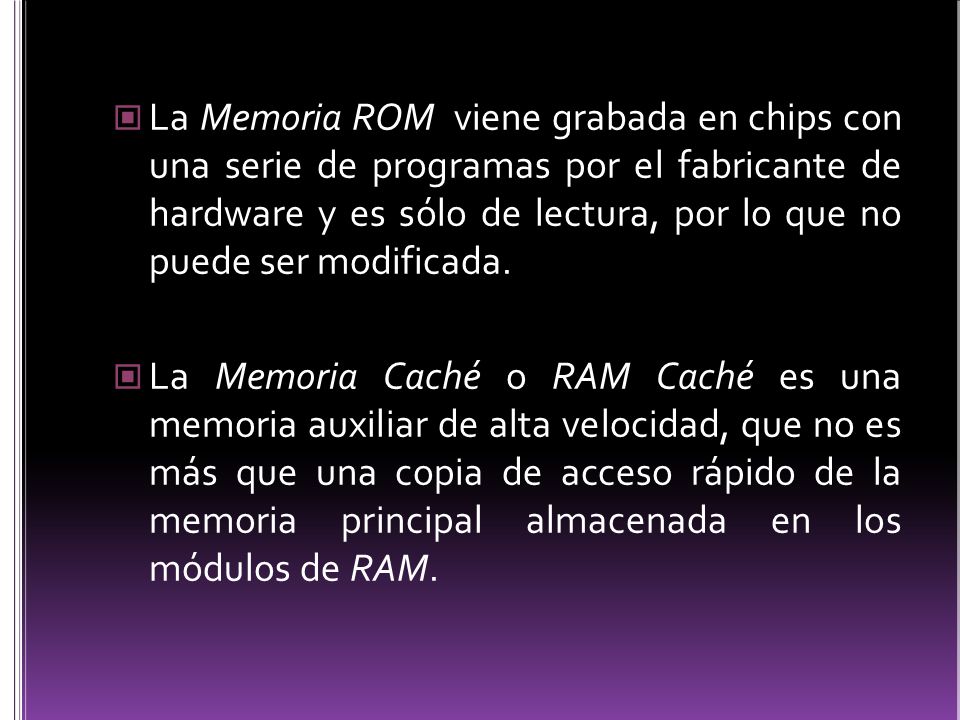 La Memoria ROM viene grabada en chips con una serie de programas por el fabricante de hardware y es sólo de lectura, por lo que no puede ser modificada.