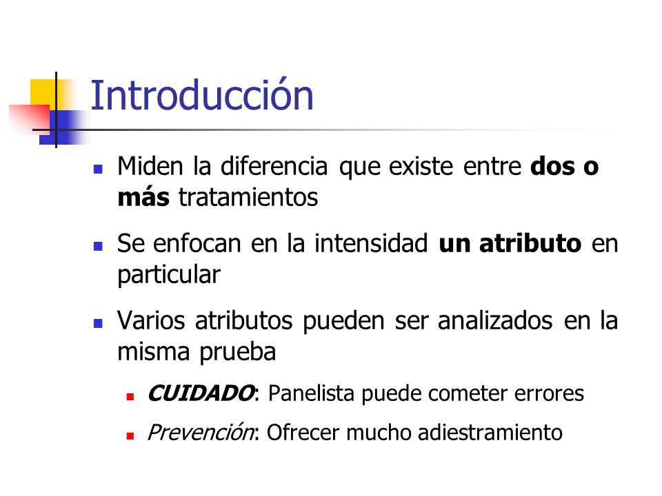 Introducción Miden la diferencia que existe entre dos o más tratamientos. Se enfocan en la intensidad un atributo en particular.