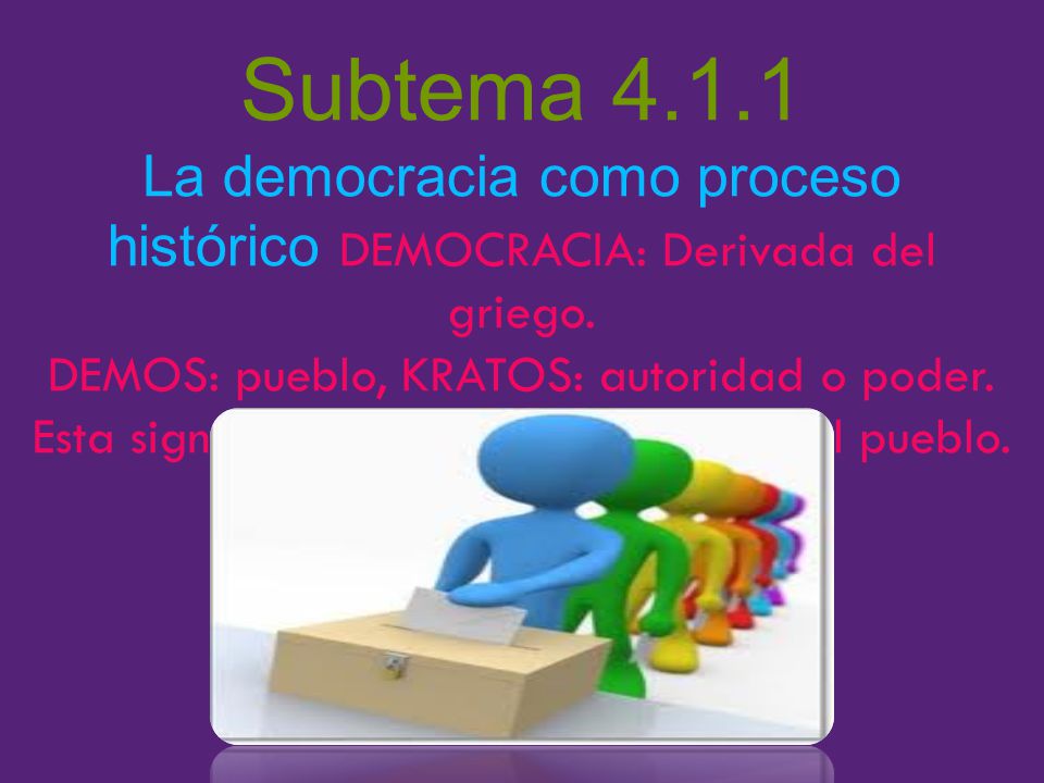 Subtema La democracia como proceso histórico DEMOCRACIA: Derivada del griego. DEMOS: pueblo, KRATOS: autoridad o poder.