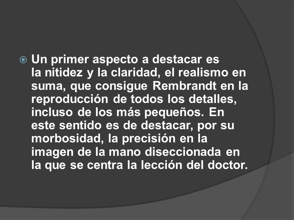 Un primer aspecto a destacar es la nitidez y la claridad, el realismo en suma, que consigue Rembrandt en la reproducción de todos los detalles, incluso de los más pequeños.