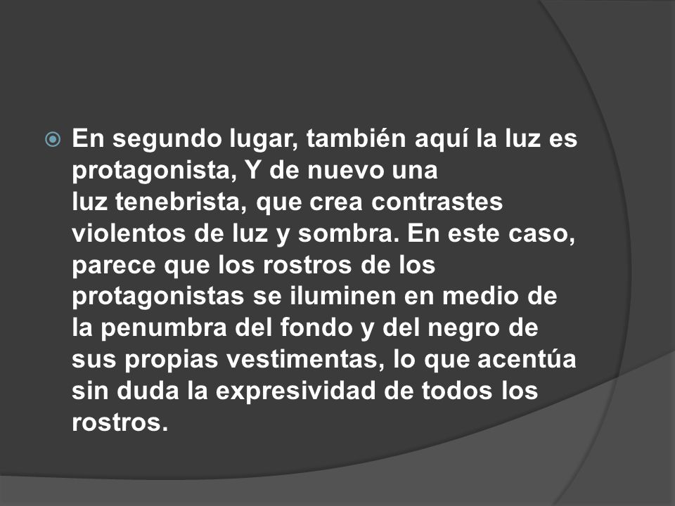 En segundo lugar, también aquí la luz es protagonista, Y de nuevo una luz tenebrista, que crea contrastes violentos de luz y sombra.