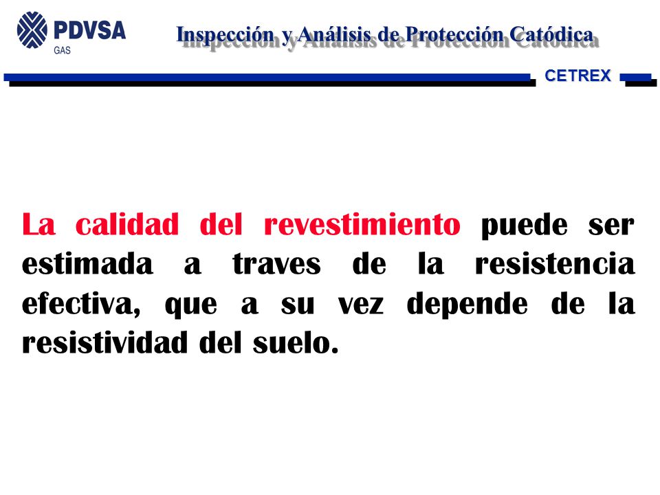 La calidad del revestimiento puede ser estimada a traves de la resistencia efectiva, que a su vez depende de la resistividad del suelo.