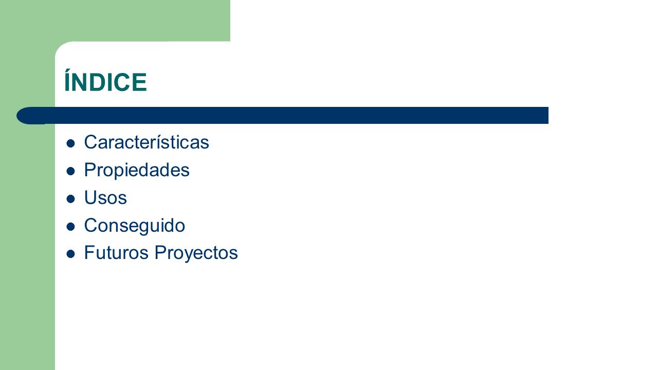 ÍNDICE Características Propiedades Usos Conseguido Futuros Proyectos