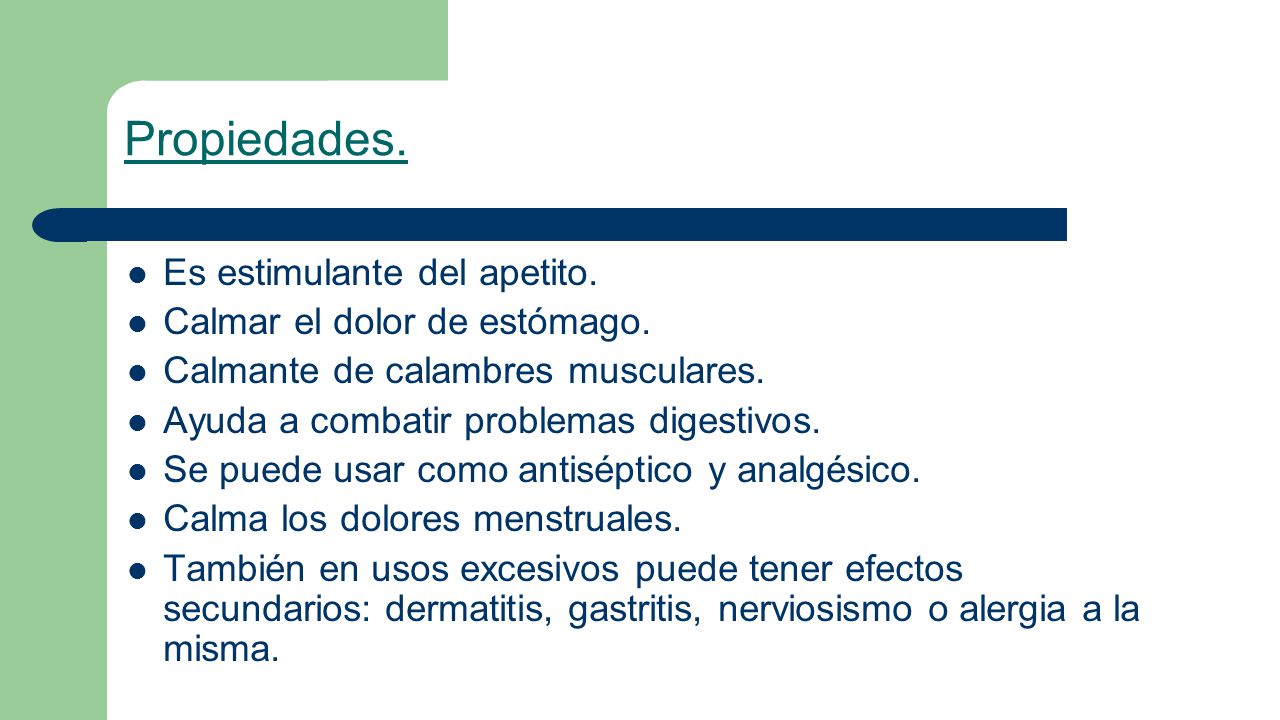 Propiedades. Es estimulante del apetito. Calmar el dolor de estómago.