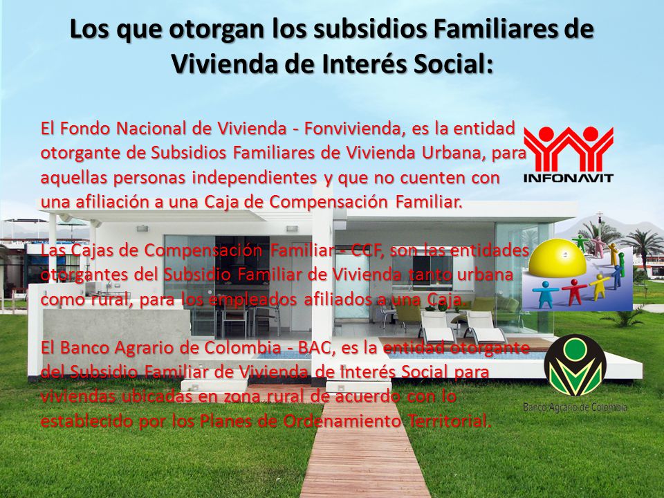 Los que otorgan los subsidios Familiares de Vivienda de Interés Social: